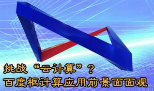 挑战&ldquo;云计算&rdquo;？百度框计算应用前景面面观