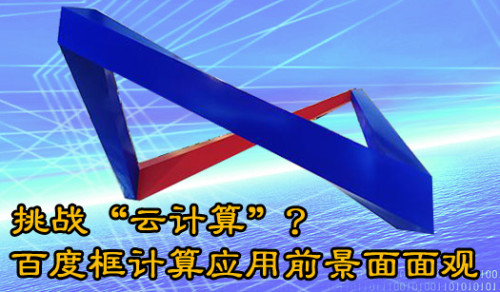 挑战&ldquo;云计算&rdquo;？百度框计算应用前景面面观